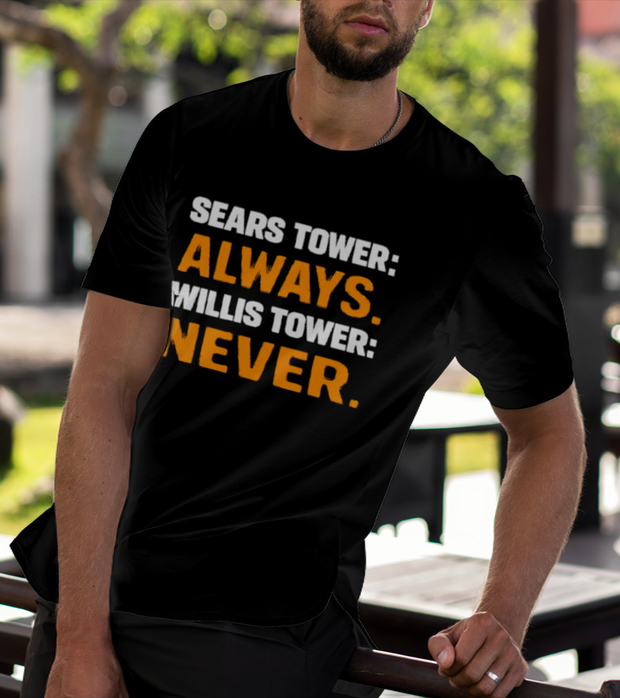 Sears Tower Always Willis Tower Never Text Chicago Landmark Loyalty T-Shirt