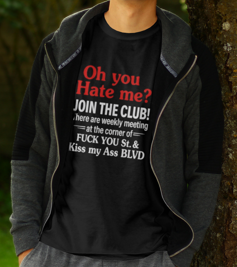 Oh You Hate Me Join The Club Weekly Meeting At Fuck You St Kiss My Ass BLVD T-Shirt