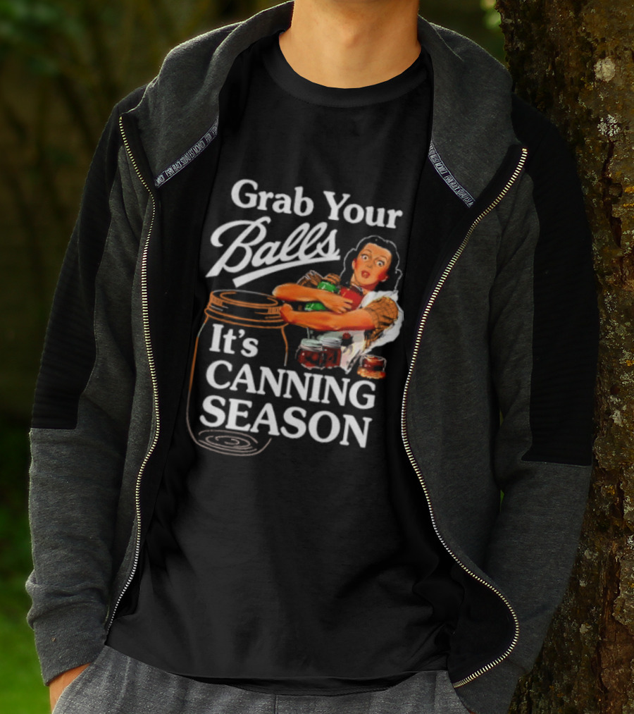 Grab Your Balls It's Canning Season Classic Satirical Motif T-Shirt