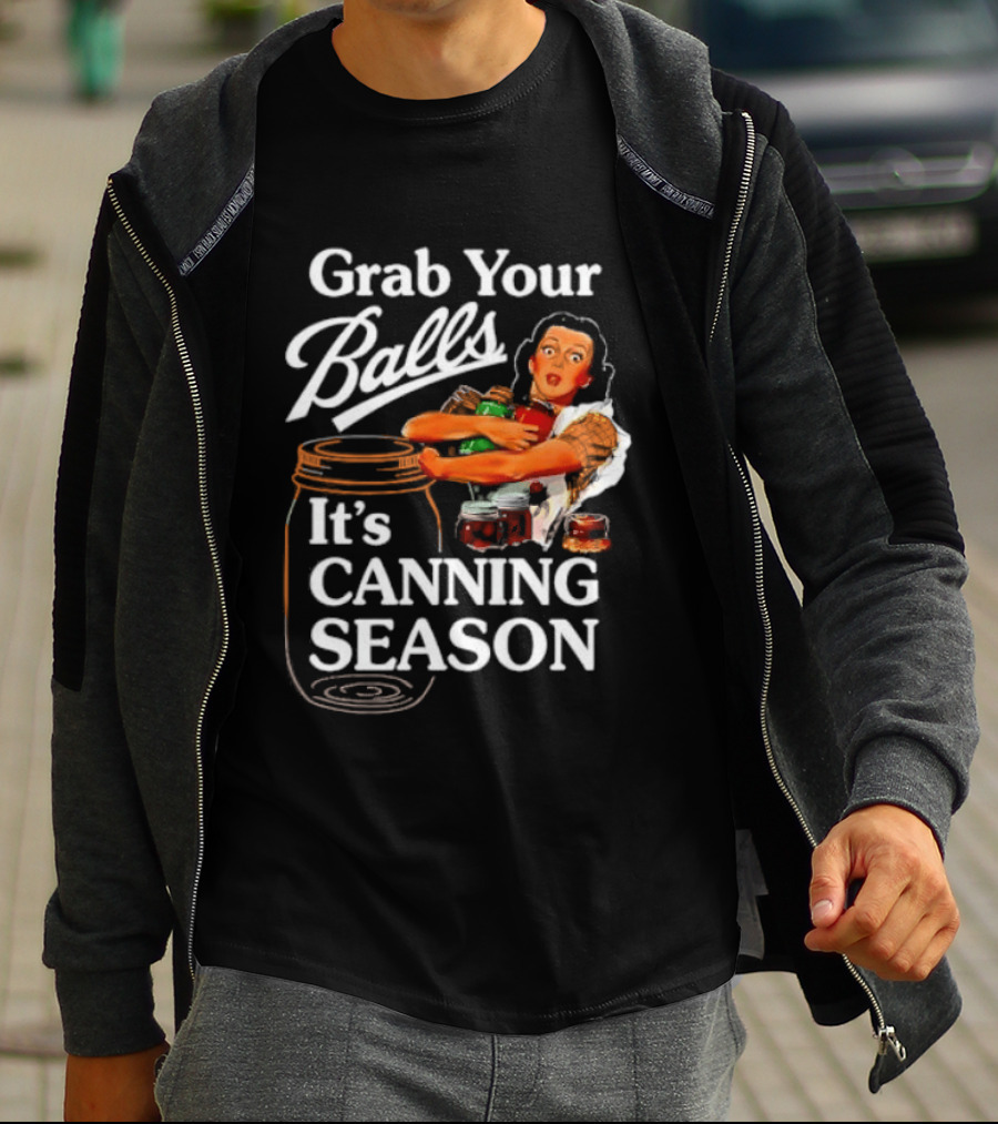 Grab Your Balls It's Canning Season Classic Satirical Motif T-Shirt