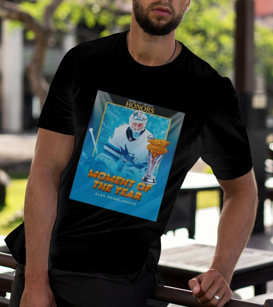 Shark City Hockey Honors Moment Of The Year Alex Nedeljkovic San Jose Sharks T-Shirt