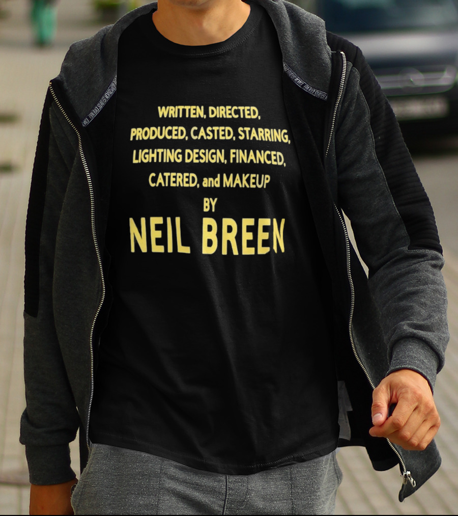 Neil Breen Written Directed Produced Casted Starring Lighting Financed Catered Makeup T-Shirt