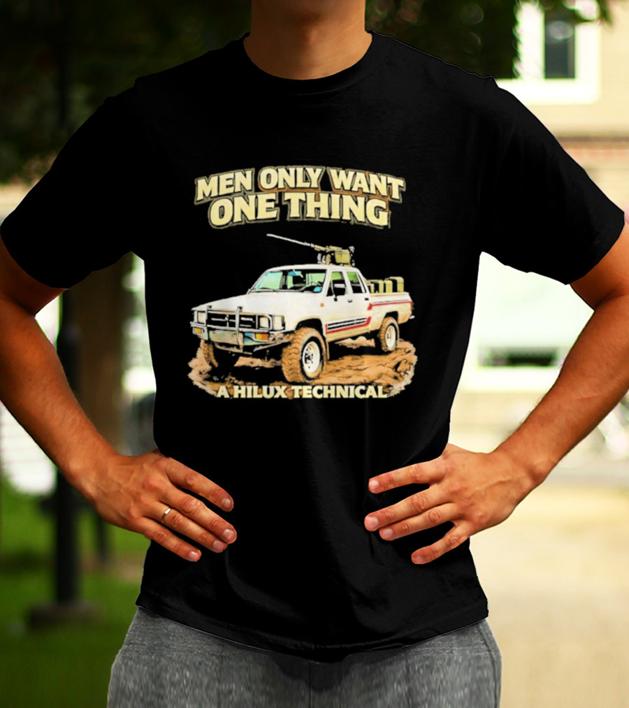 Men Only Want One Thing Hilux Technical Vehicle T-Shirt