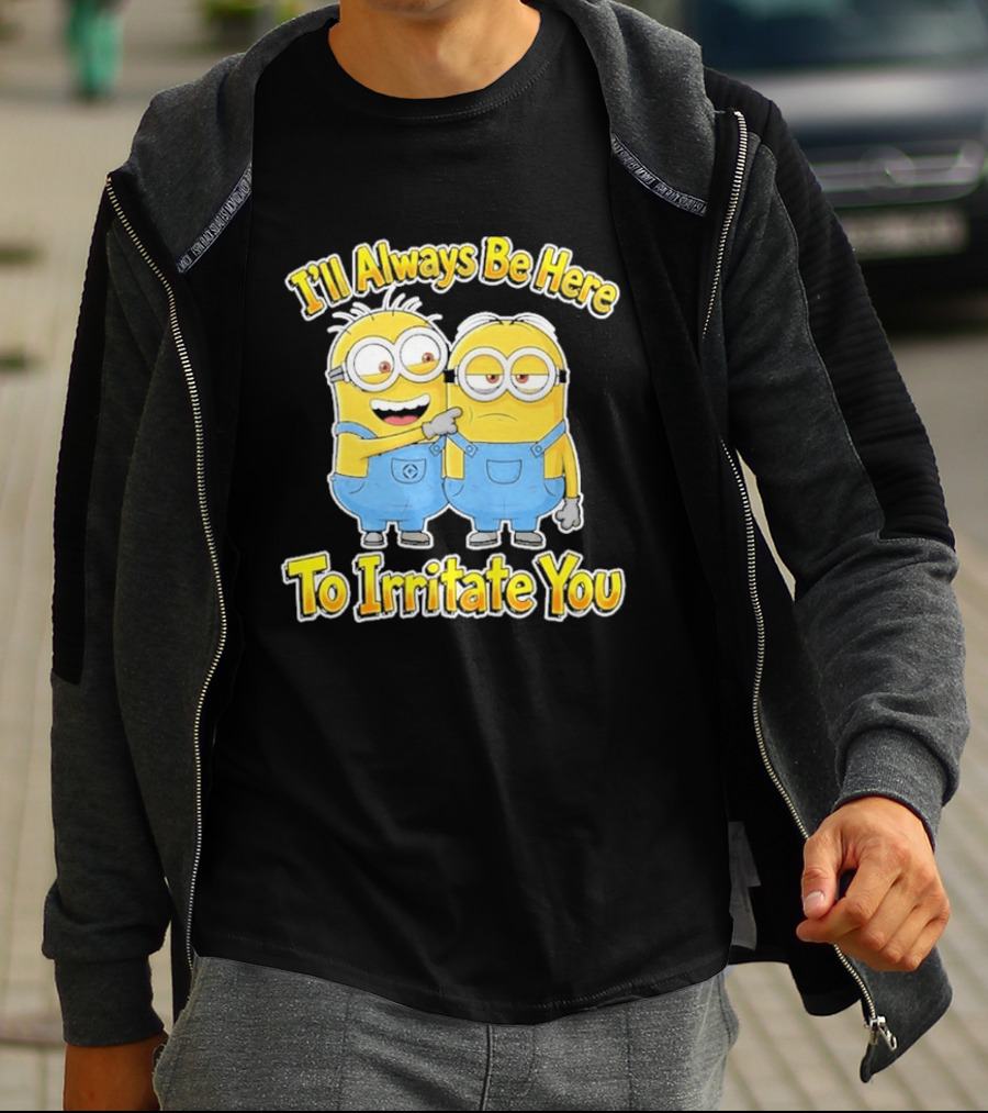 Minions I'll Always Be Here To Irritate You Despicable Me Friends T-Shirt