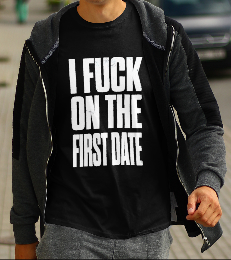 I Fuck On The First Date T-Shirt
