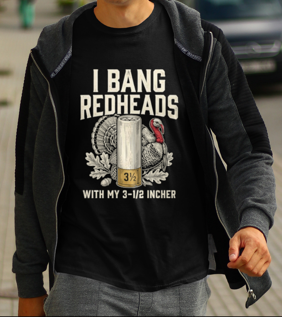 I Bang Redheads With My 3 1/2 Incher Turkey T-Shirt