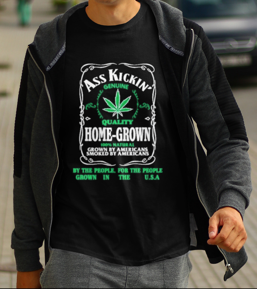Ass Kickin' Genuine Quality Home Grown Smoke Marijuana Super Natural Satisfaction T-Shirt