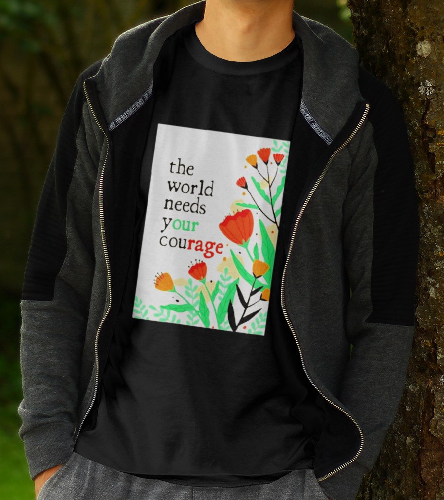 The World Needs Your Courage Floral Empowerment T-Shirt