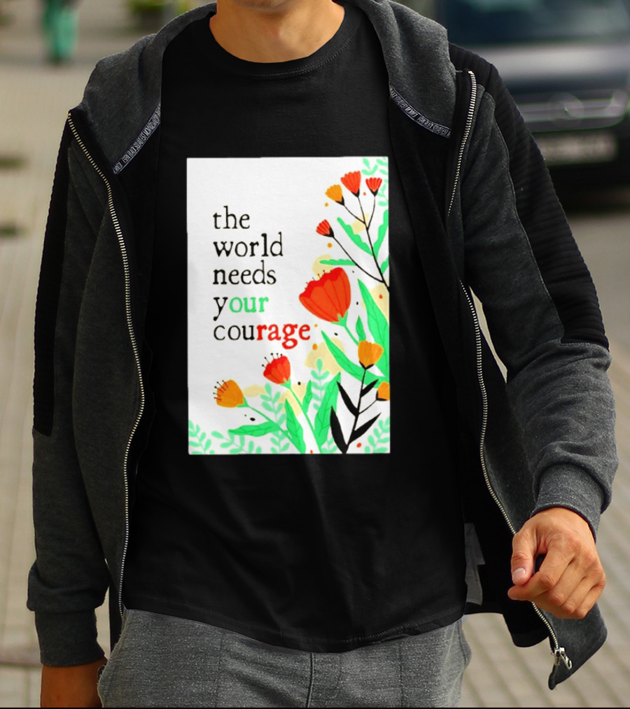 The World Needs Your Courage Floral Empowerment T-Shirt