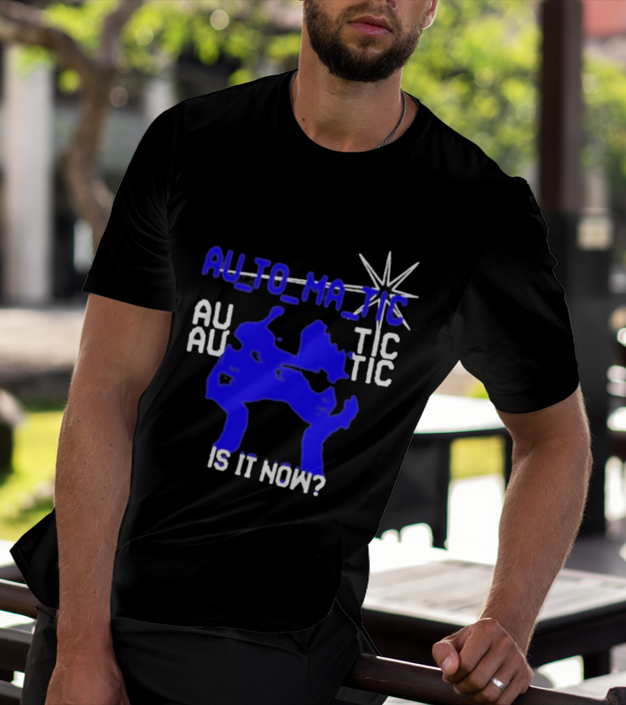 Au To Ma Tic Au Au Tic Is It Now T-Shirt