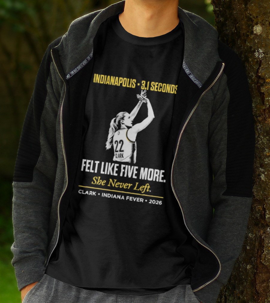 Indianapolis 3.1 Seconds Felt Like Five More She Never Left Clark Indiana Fever 2026 T-Shirt