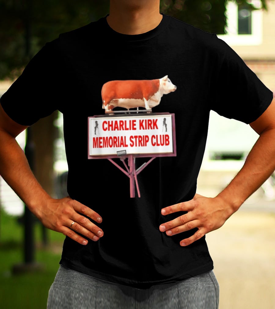 Charlie Kirk Memorial Strip Club Cow Sign T-Shirt
