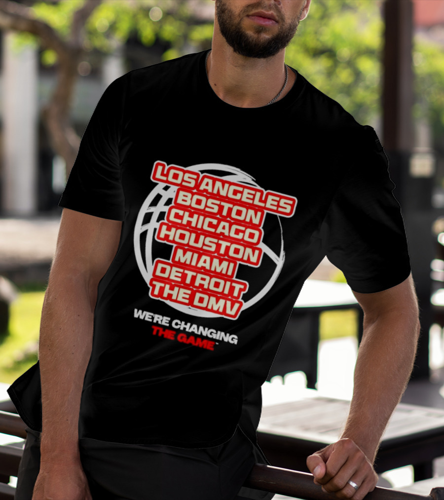 Los Angeles Boston Chicago Houston Miami Detroit The DMV We're Changing The Game T-Shirt
