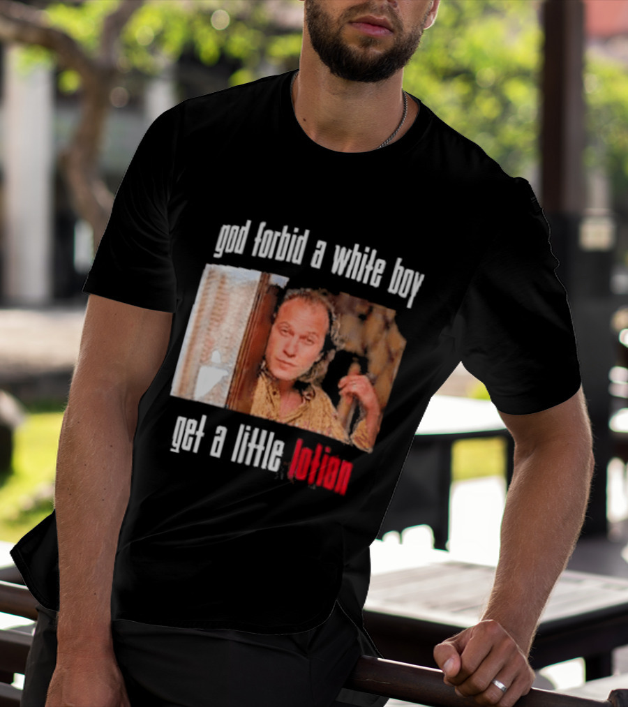 God Forbid A White Boy Get A Little Lotion Image T-Shirt