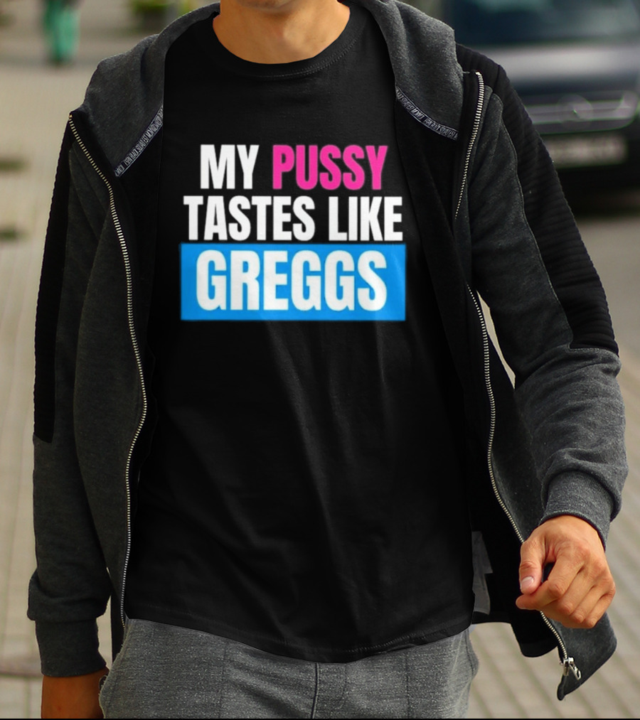 My Pussy Tastes Like Greggs T-Shirt