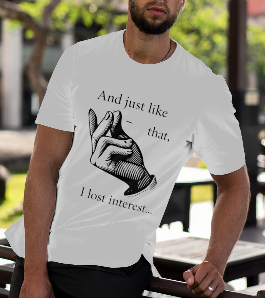And Just Like That I Lost Interest Snap Fingers T-Shirt