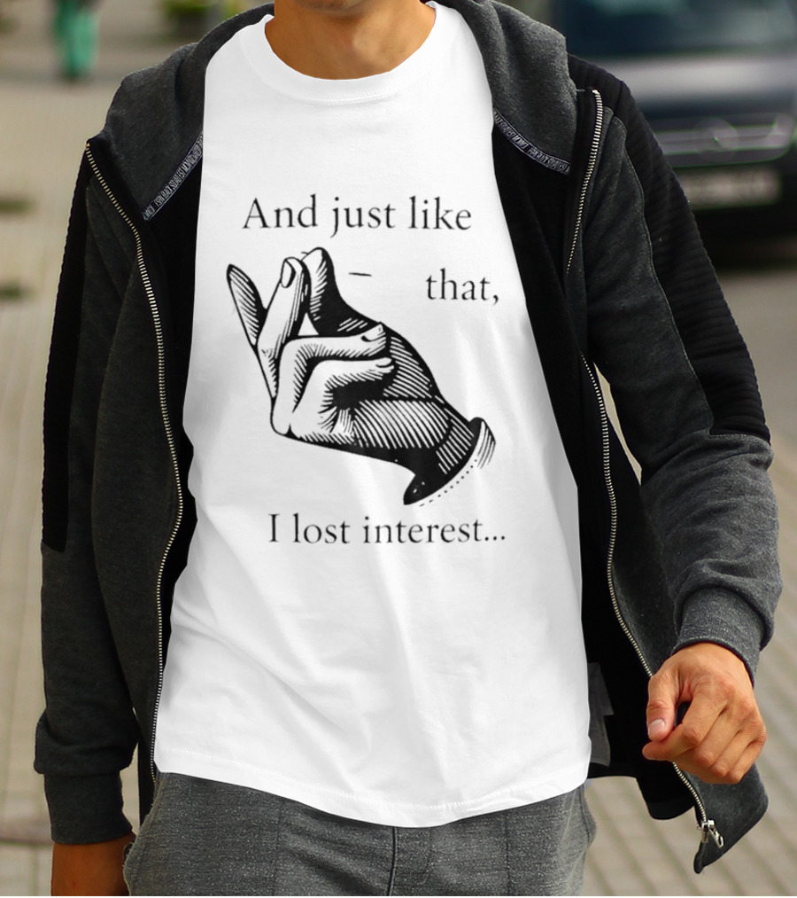 And Just Like That I Lost Interest Snap Fingers T-Shirt