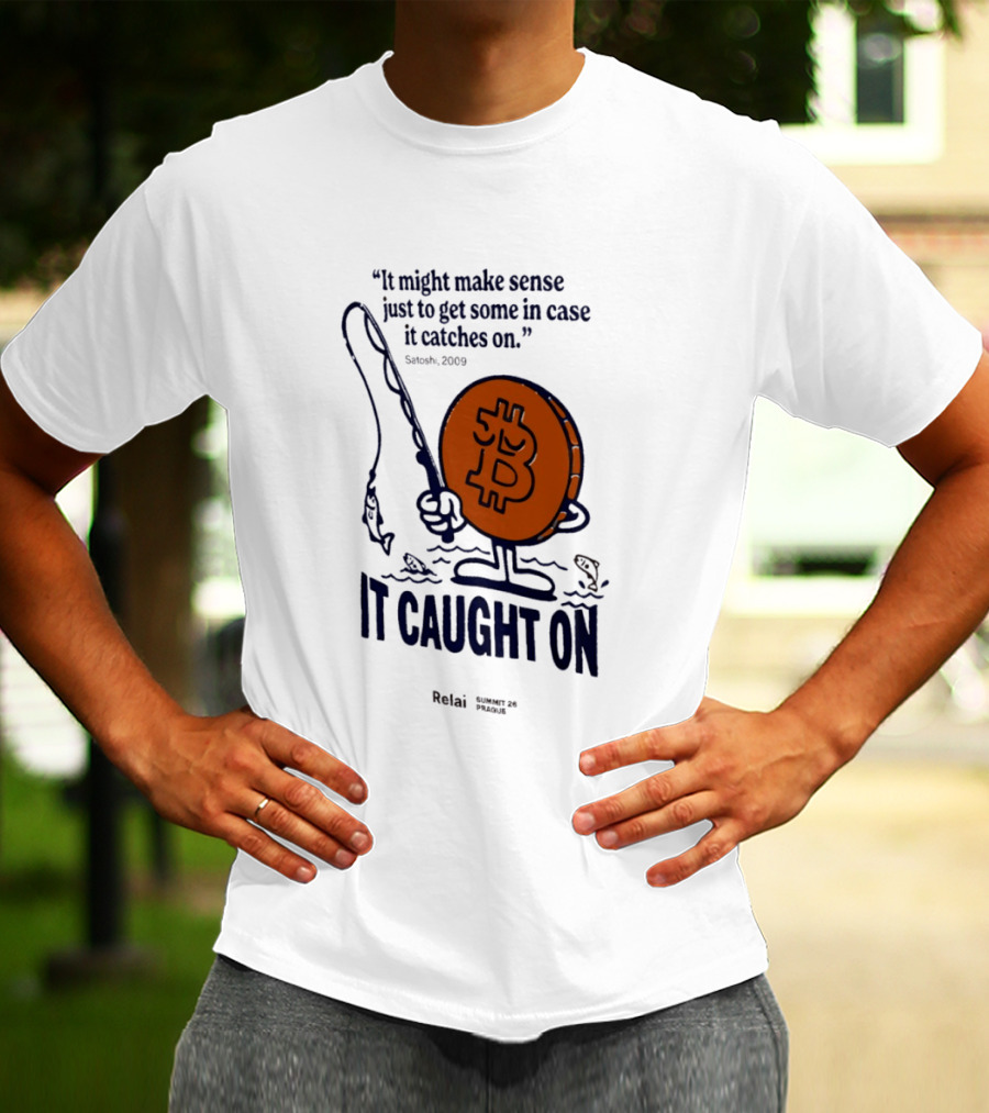 It Might Make Sense Just To Get Some In Case It Catches On Bitcoin 2009 It Caught On Satoshi T-Shirt