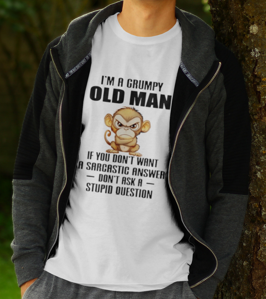 I'm A Grumpy Old Man Monkey If You Don't Want A Sarcastic Answer Don't Ask A Stupid Question T-Shirt