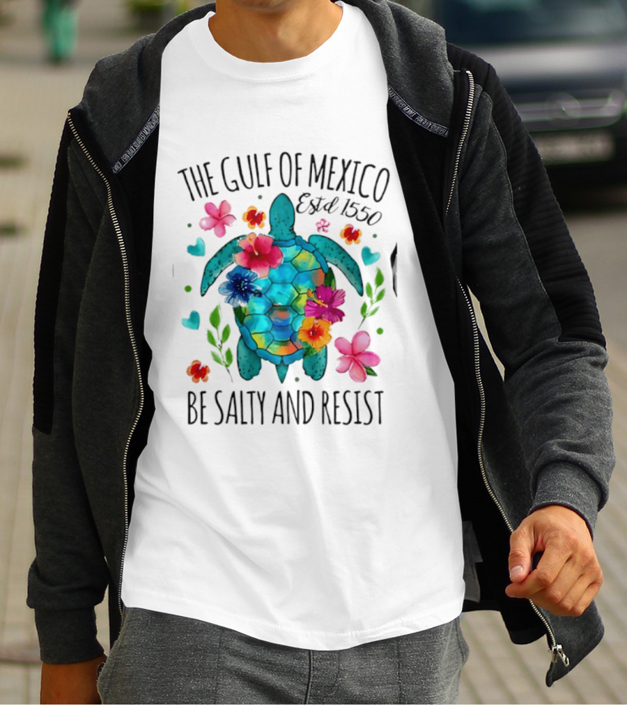 The Gulf Of Mexico Sea Turtle Estd 1550 Be Salty And Resist T-Shirt