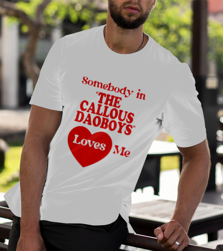 Somebody In The Callous Daoboys Loves Me Heart T-Shirt