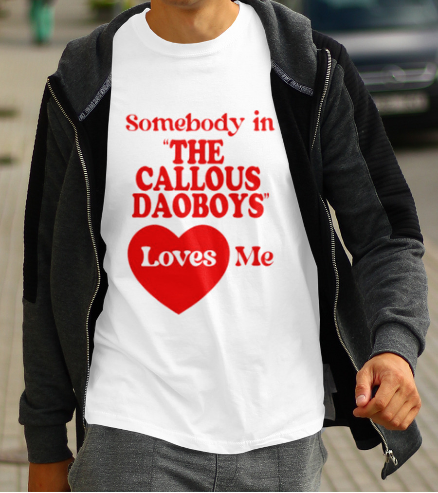 Somebody In The Callous Daoboys Loves Me Heart T-Shirt