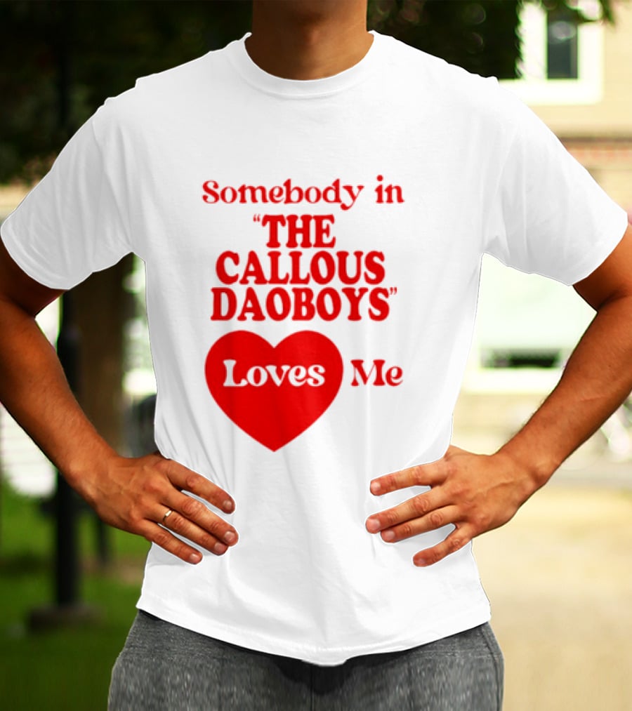 Somebody In The Callous Daoboys Loves Me Heart T-Shirt
