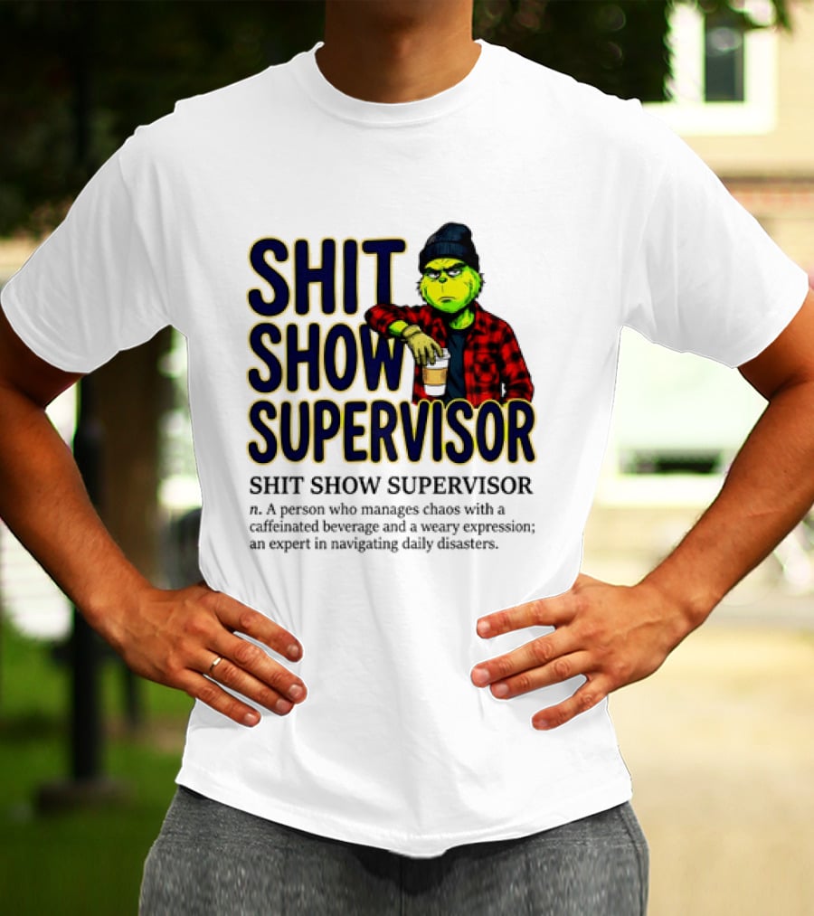 Shit Show Supervisor Grinch Chaos Manager Caffeinated Expert T-Shirt