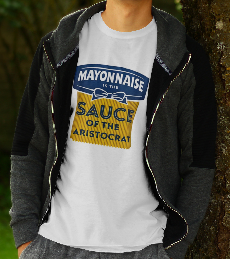 Mayonnaise Is The Sauce Of The Aristocrat T-Shirt