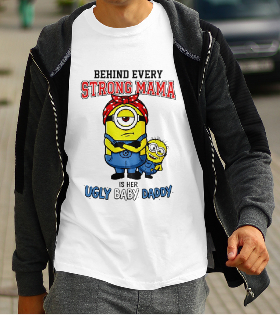 Behind Every Strong Mama Minion Ugly Baby Daddy T-Shirt