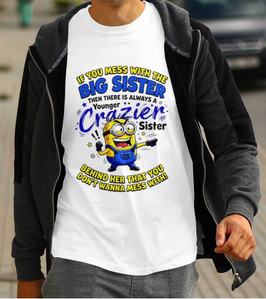 Big Sister Minion Younger Crazier Sister Behind Her That You Don't Wanna Mess T-Shirt