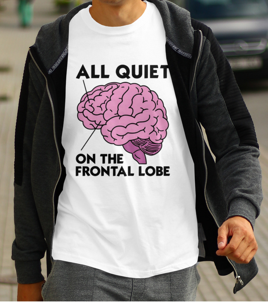 All Quiet On The Frontal Lobe Brain T-Shirt