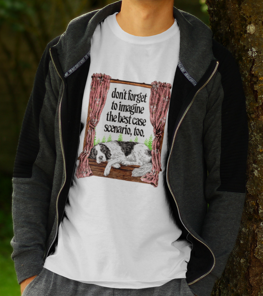 Don't Forget To Imagine The Best Case Scenario Too Dog Sleeping By Window With Curtains T-Shirt