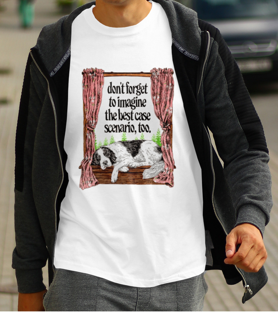 Don't Forget To Imagine The Best Case Scenario Too Dog Sleeping By Window With Curtains T-Shirt