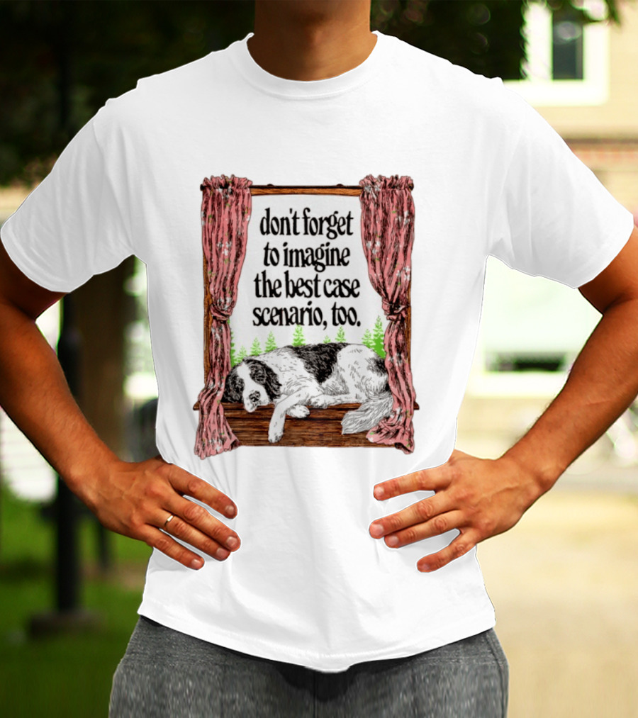 Don't Forget To Imagine The Best Case Scenario Too Dog Sleeping By Window With Curtains T-Shirt