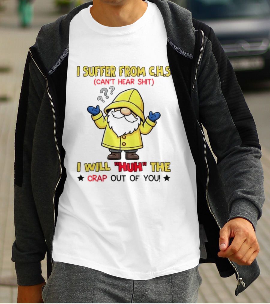 I Suffer From C.H.S Can't Hear Shit Gnome I Will Huh The Crap Out Of You T-Shirt
