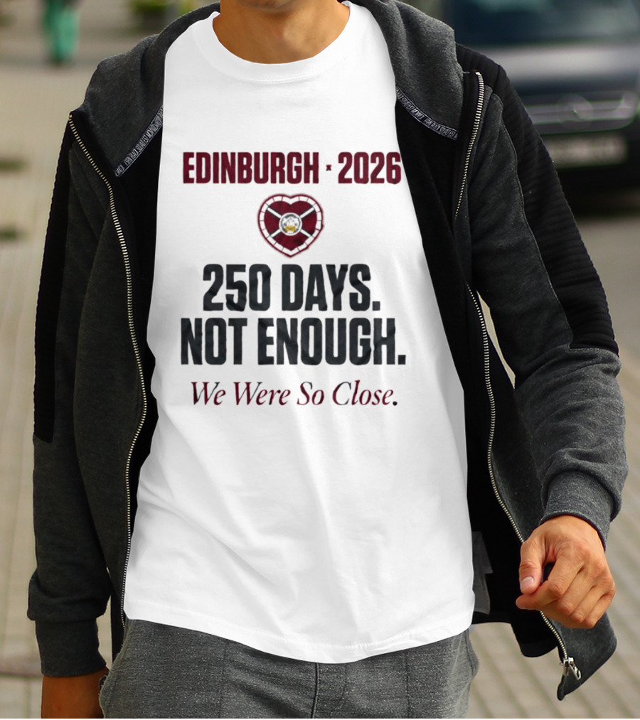 Edinburgh 2026 250 Days Not Enough We Were So Close T-Shirt