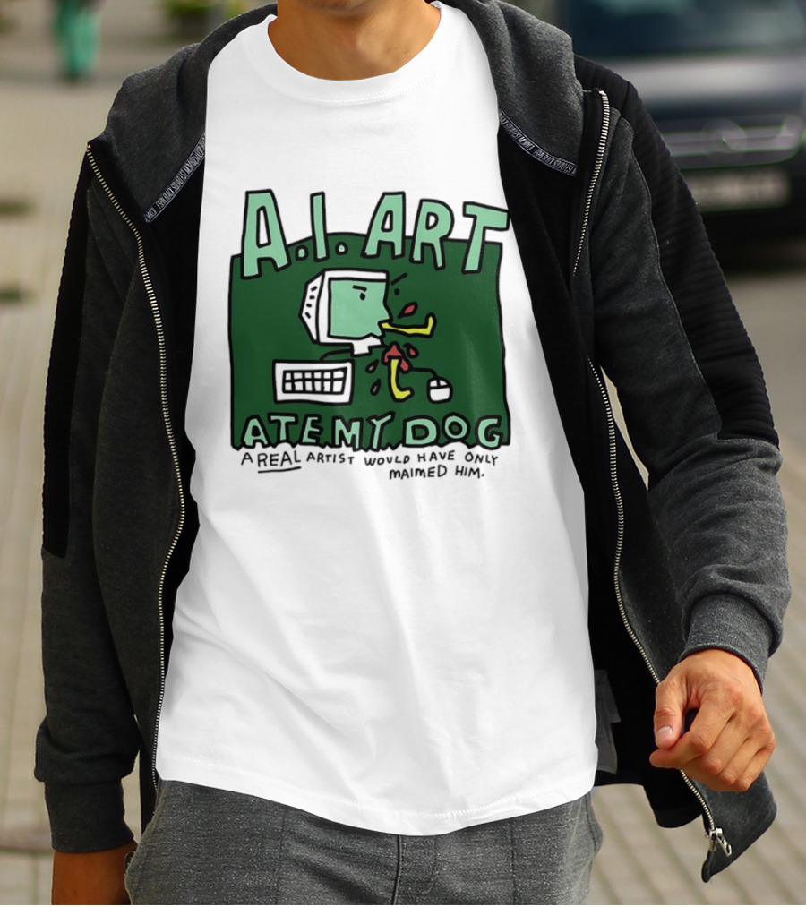 A.I. Art Ate My Dog A Real Artist Would Have Only Maimed Him T-Shirt