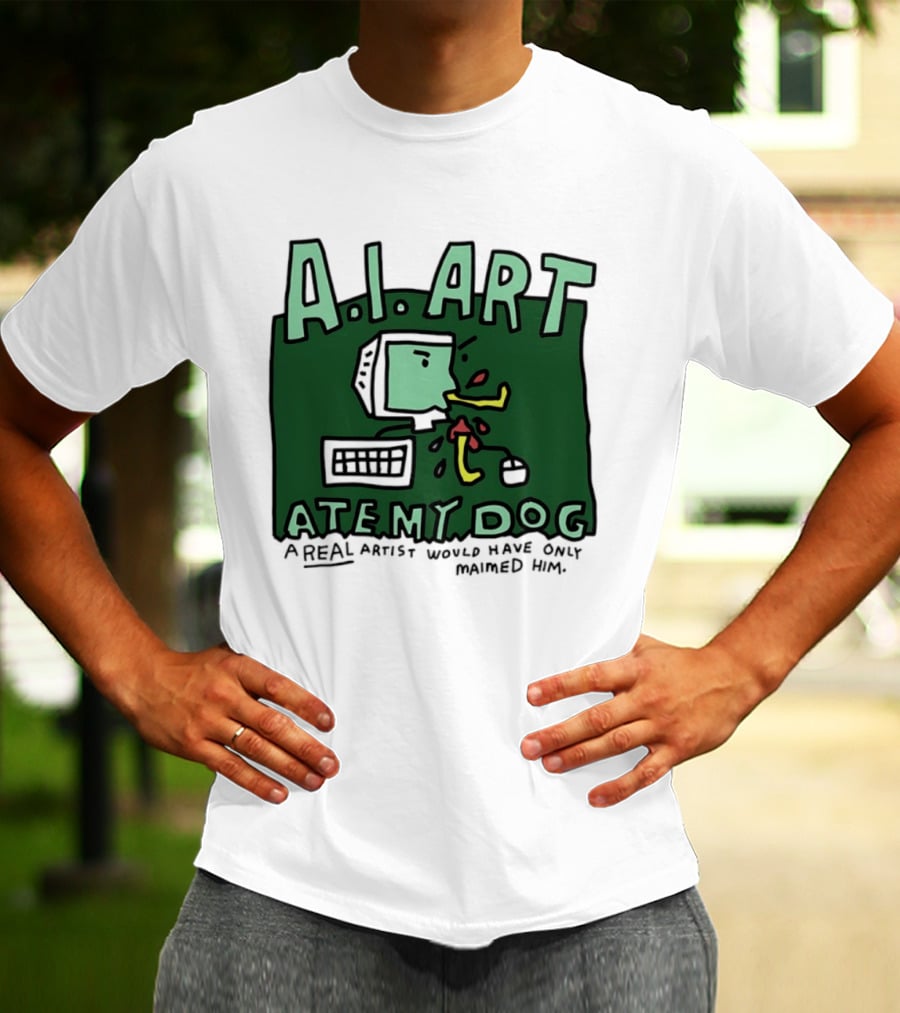 A.I. Art Ate My Dog A Real Artist Would Have Only Maimed Him T-Shirt