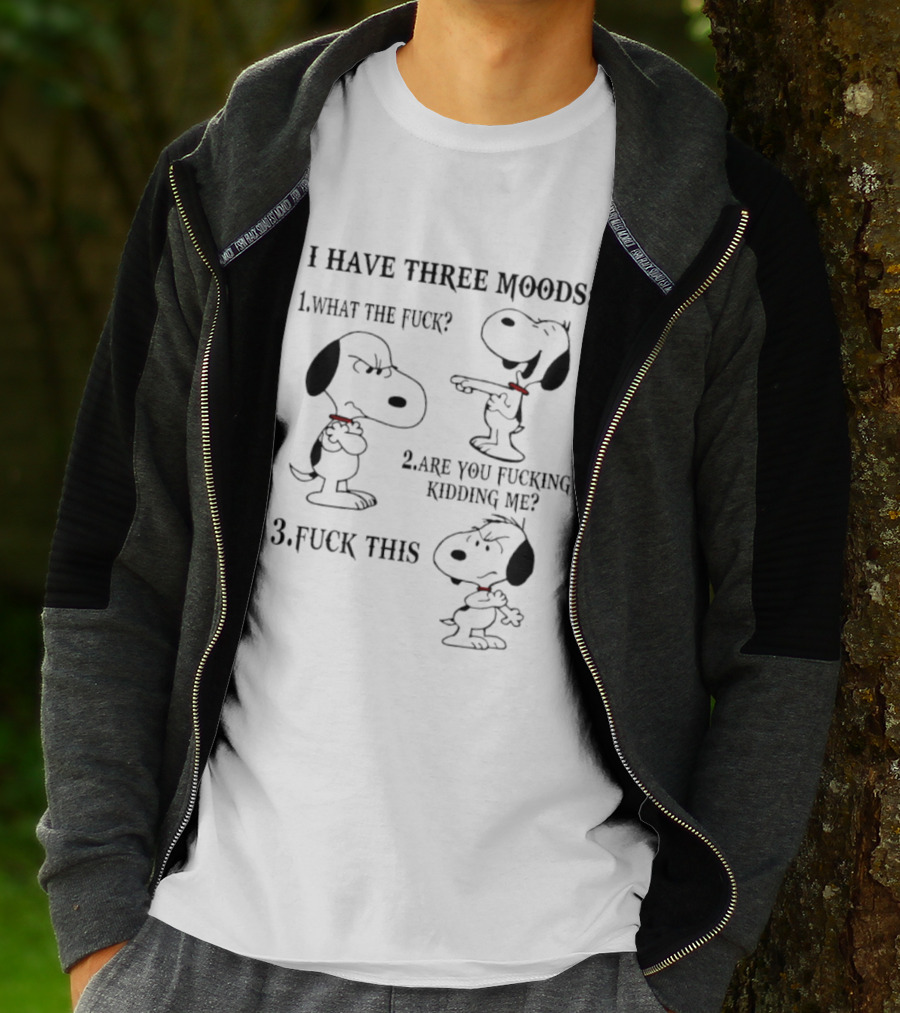 Snoopy I Have Three Moods What The Fuck Are You Fucking Kidding Me Fuck This T-Shirt