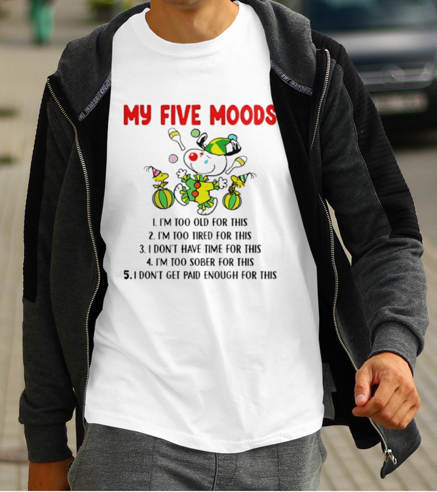 My Five Moods I'm Too Old I'm Too Tired I Don't Have Time I'm Too Sober I Don't Get Paid Enough T-Shirt