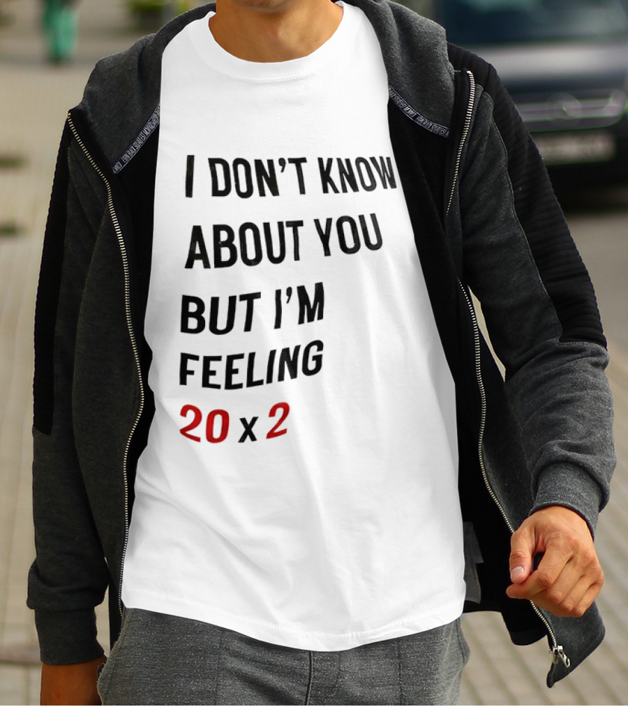 I Don't Know About You But I'm Feeling 20 X 2 T-Shirt