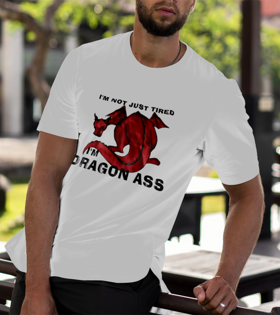 I'm Not Just Tired I'm Dragon Ass Red Dragon T-Shirt