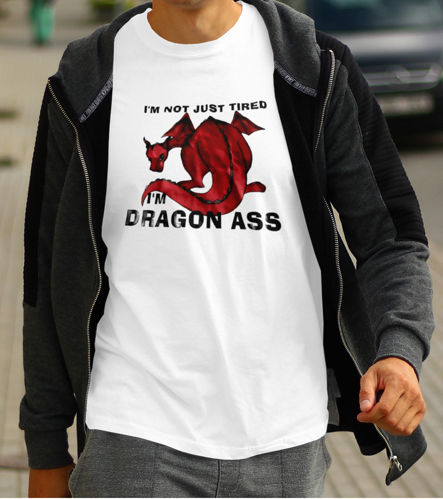 I'm Not Just Tired I'm Dragon Ass Red Dragon T-Shirt