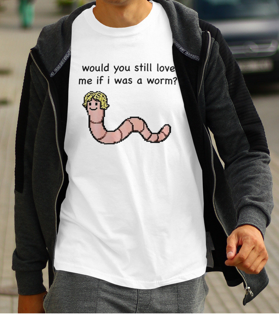 Would You Still Love Me If I Was A Worm Cute Cartoon Worm With Blonde Hair T-Shirt