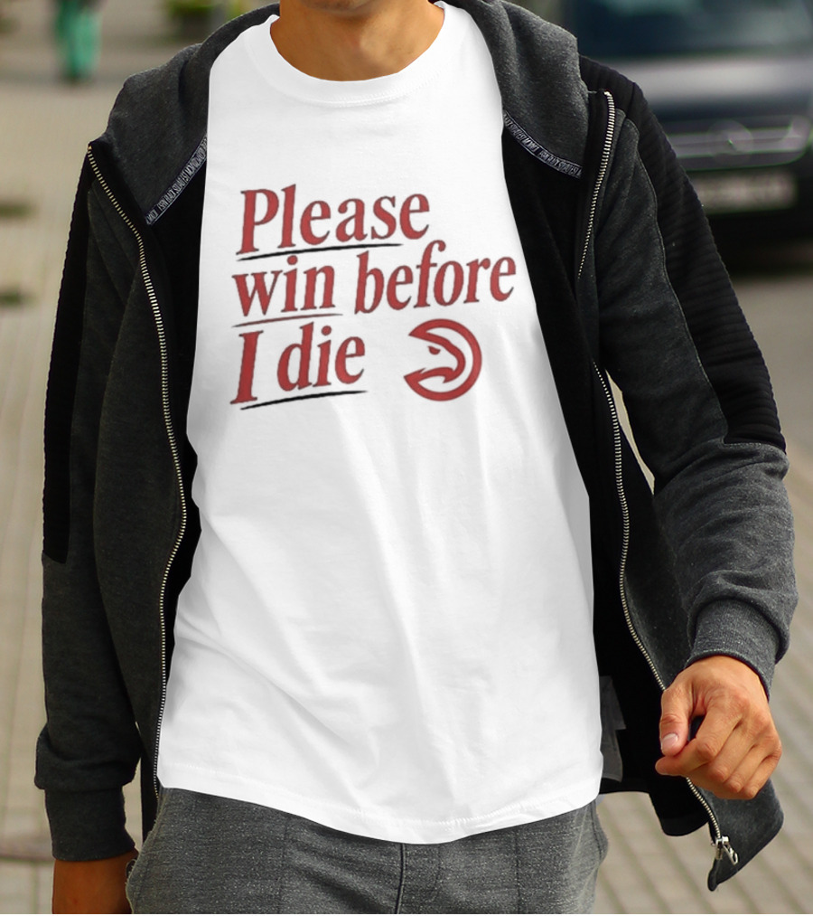 Atlanta Hawks Please Win Before I Die T-Shirt