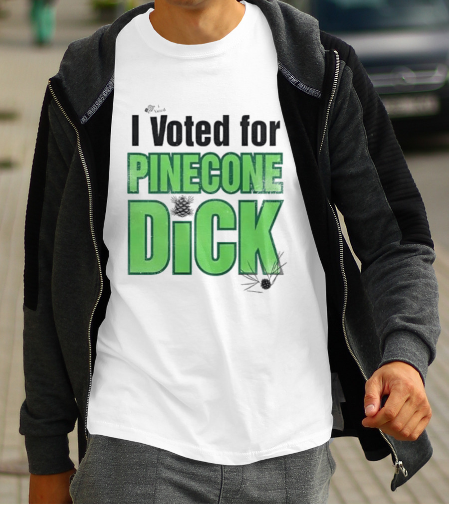 I Voted For Pinecone Dick Humor Pinecone T-Shirt