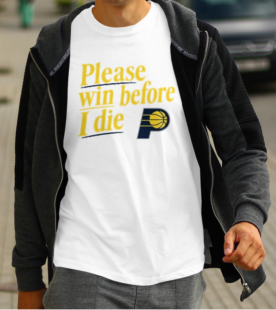 Please Win Before I Die Indiana Pacers Basketball Fan T-Shirt