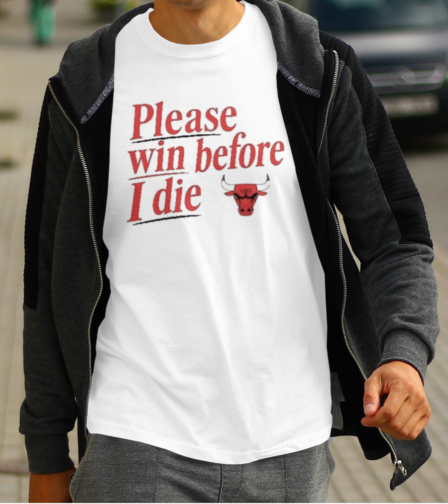 Chicago Bulls Please Win Before I Die Classic Fan Appeal T-Shirt