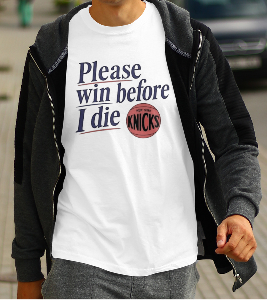 New York Knicks Please Win Before I Die Basketball Fan T-Shirt